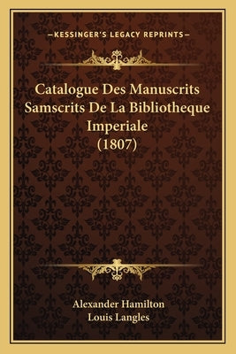 Catalogue Des Manuscrits Samscrits De La Bibliotheque Imperiale (1807) by Hamilton, Alexander