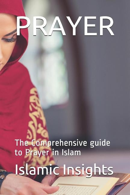 Prayer: The Comprehensive guide to Prayer in Islam by Insights, Islamic