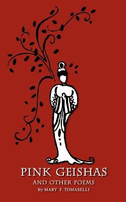Pink Geishas and Other Poems by Tomaselli, Mary F.