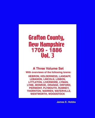 Grafton County, New Hampshire 1709 - 1886 Vol. 3 by Hobbs, James E.