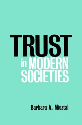 Trust in Modern Societies: Significance, Scope and Limits of the Drive Towards Global Uniformity by Misztal, Barbara