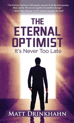 The Eternal Optimist: It's Never Too Late by Drinkhahn, Matt