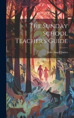 The Sunday School Teacher's Guide by James, John Angell