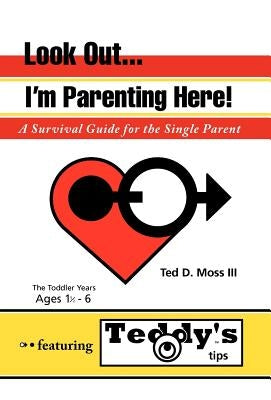 Look Out, I'm Parenting Here: A Survival Guide for the Single Parent by Moss, Ted D., III
