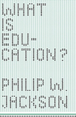 What Is Education? by Jackson, Philip W.