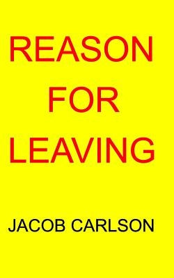 Reason For Leaving by Carlson, Jacob