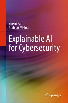 Explainable AI for Cybersecurity by Pan, Zhixin