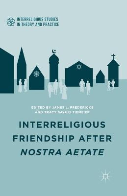 Interreligious Friendship After Nostra Aetate by Fredericks, J.