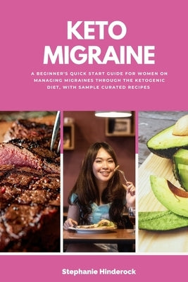 Keto Migraine: A Beginner's Quick Start Guide for Women on Managing Migraines Through the Ketogenic Diet, With Sample Curated Recipes by Hinderock, Stephanie