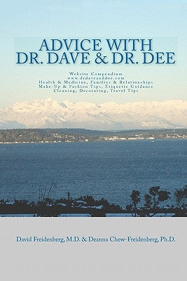 Advice With Dr. Dave And Dr. Dee: Website Compendium www.Drdaveanddee.com Health, Relationships, Fashion, Etiquette, Travel by Chew-Freidenberg, Ph. D. Ph. D. Deanna