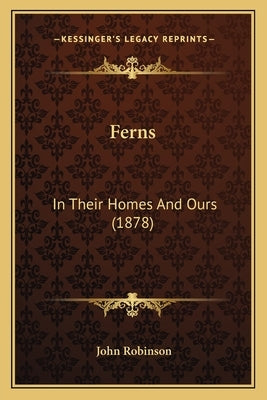 Ferns: In Their Homes And Ours (1878) by Robinson, John