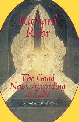 The Good News According to Luke: Spiritual Reflections by Rohr, Richard
