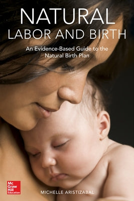Natural Labor and Birth: An Evidence-Based Guide to the Natural Birth Plan by Aristizabal, Michelle