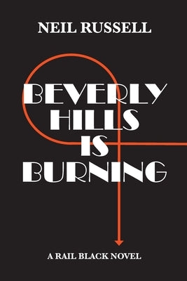 Beverly Hills is Burning: A Rail Black Novel by Russell, Neil
