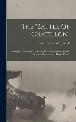 The "battle Of Chatillon": A Graphic History Of The Second Corps Aeronautical School. American Expeditionary Forces, France by United States Army a. E. F., 1917-1920