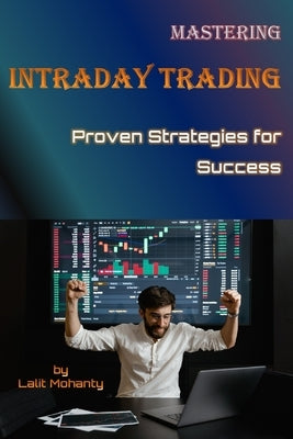 Mastering Intraday Trading: Proven Strategies for Success by Lalit Mohanty by Mohanty, Lalit Prasad