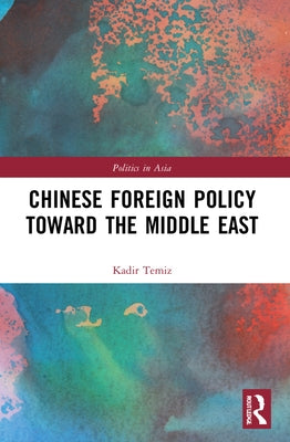 Chinese Foreign Policy Toward the Middle East by Temiz, Kadir
