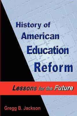 History of American Education Reform: Lessons for the Future by Jackson, Gregg B.