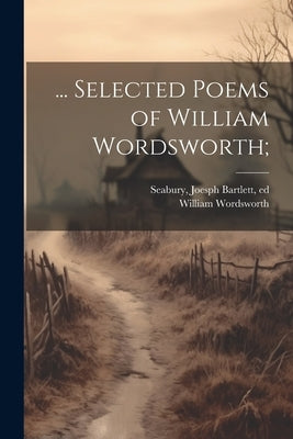 ... Selected Poems of William Wordsworth; by Wordsworth, William 1770-1850