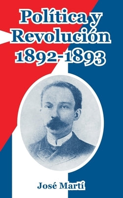 Politica y Revolucion, 1892-1893 by Marti, Jose