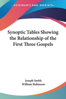 Synoptic Tables Showing the Relationship of the First Three Gospels by Smith, Joseph