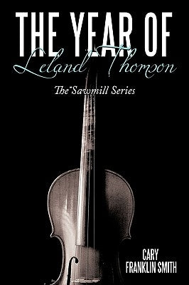 The Year of Leland Thomson: The Sawmill Series by Smith, Cary Franklin