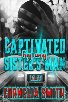 Captivated by My Sister's Man: Book 2 by Smith, Cornelia