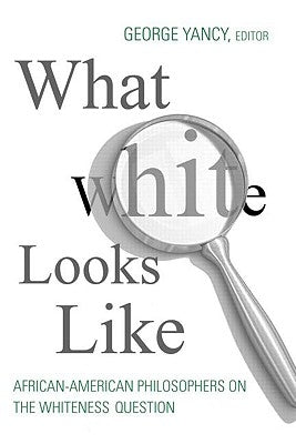 What White Looks Like: African-American Philosophers on the Whiteness Question by Yancy, George