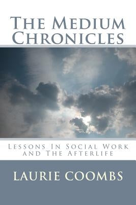 The Medium Chronicles: Lessons in Social Work and The Afterlife by Coombs, Laurie
