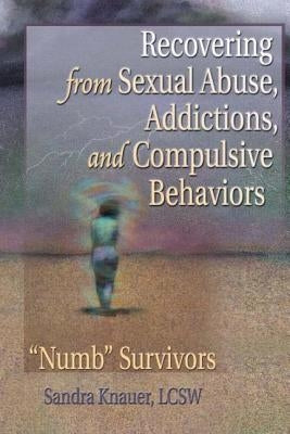 Recovering from Sexual Abuse, Addictions, and Compulsive Behaviors: "Numb" Survivors by Munson, Carlton