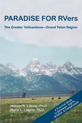 PARADISE FOR RVers: The Greater Yellowstone--Grand Teton Region by Lassey, William R.