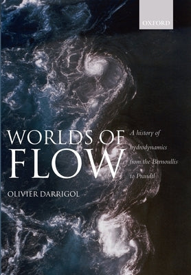 Worlds of Flow A history of hydrodynamics from the Bernoullis to Prandtl (Paperback) by Darrigol, Olivier