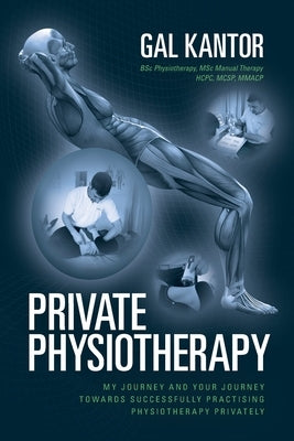 Private Physiotherapy: My journey and your journey towards successfully practising physiotherapy privately by Kantor, Gal