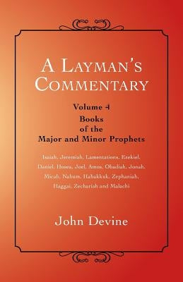A Layman's Commentary: Volume 4 - Books of the Major and Minor Prophets by Devine, John