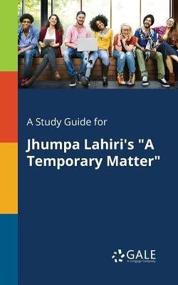 A Study Guide for Jhumpa Lahiri's "A Temporary Matter" by Gale, Cengage Learning