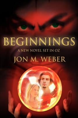 Beginnings: A New Novel Set in OZ by Weber, Jon M.