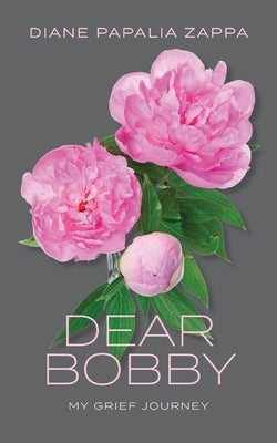 Dear Bobby: My Grief Journey by Papalia Zappa, Diane