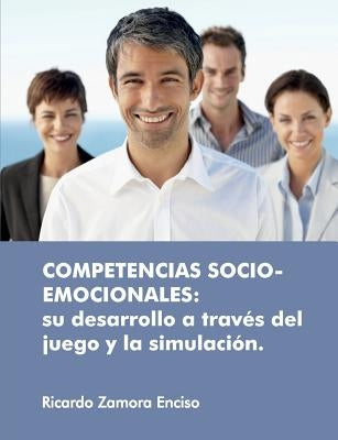 Competencias socio-emocionales: su desarrollo a través del juego y la simulación by Zamora Enciso, Ricardo