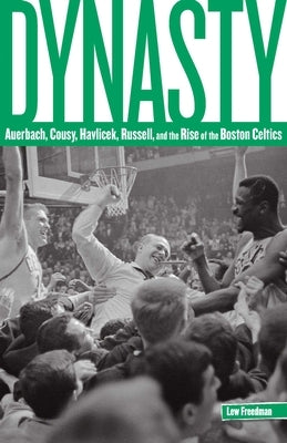 Dynasty: Auerbach, Cousy, Havlicek, Russell, And The Rise Of The Boston Celtics by Freedman, Lew