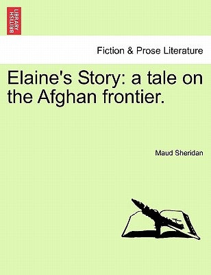 Elaine's Story: A Tale on the Afghan Frontier. by Sheridan, Maud