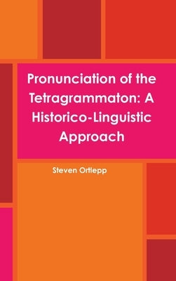 Pronunciation of the Tetragrammaton: A Historico-Linguistic Approach by Ortlepp, Steven