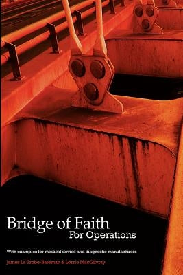 Bridge of Faith for Operations with Examples for Medical Device and Diagnostic Manufacturers by La Trobe-Bateman, James