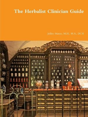 The Herbalist Clinician Guide by Mason, M. H. M. a.