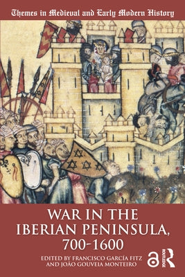 War in the Iberian Peninsula, 700-1600 by GarcÃ­a Fitz, Francisco