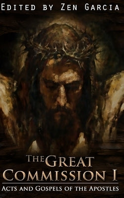 Great Commission I: The Acts and Gospels of the Apostles by Garcia, Zen