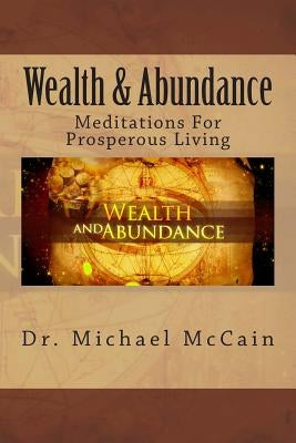 Wealth & Abundance: Meditations For Prosperous Living by McCain, Michael