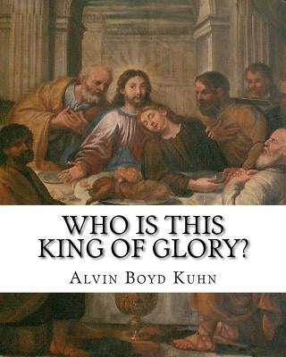Who is this King of Glory?: A Critical Study of the Christos-Messiah Tradition by Kuhn, Alvin Boyd