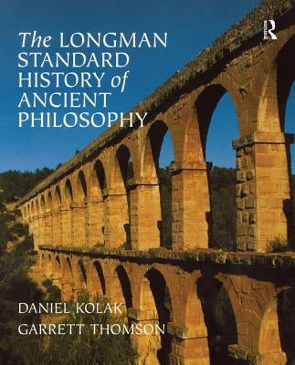 The Longman Standard History of Ancient Philosophy by Kolak, Daniel