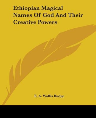 Ethiopian Magical Names Of God And Their Creative Powers by Budge, E. A. Wallis