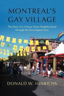Montreal's Gay Village: The Story of a Unique Urban Neighborhood Through the Sociological Lens by Hinrichs, Donald W.